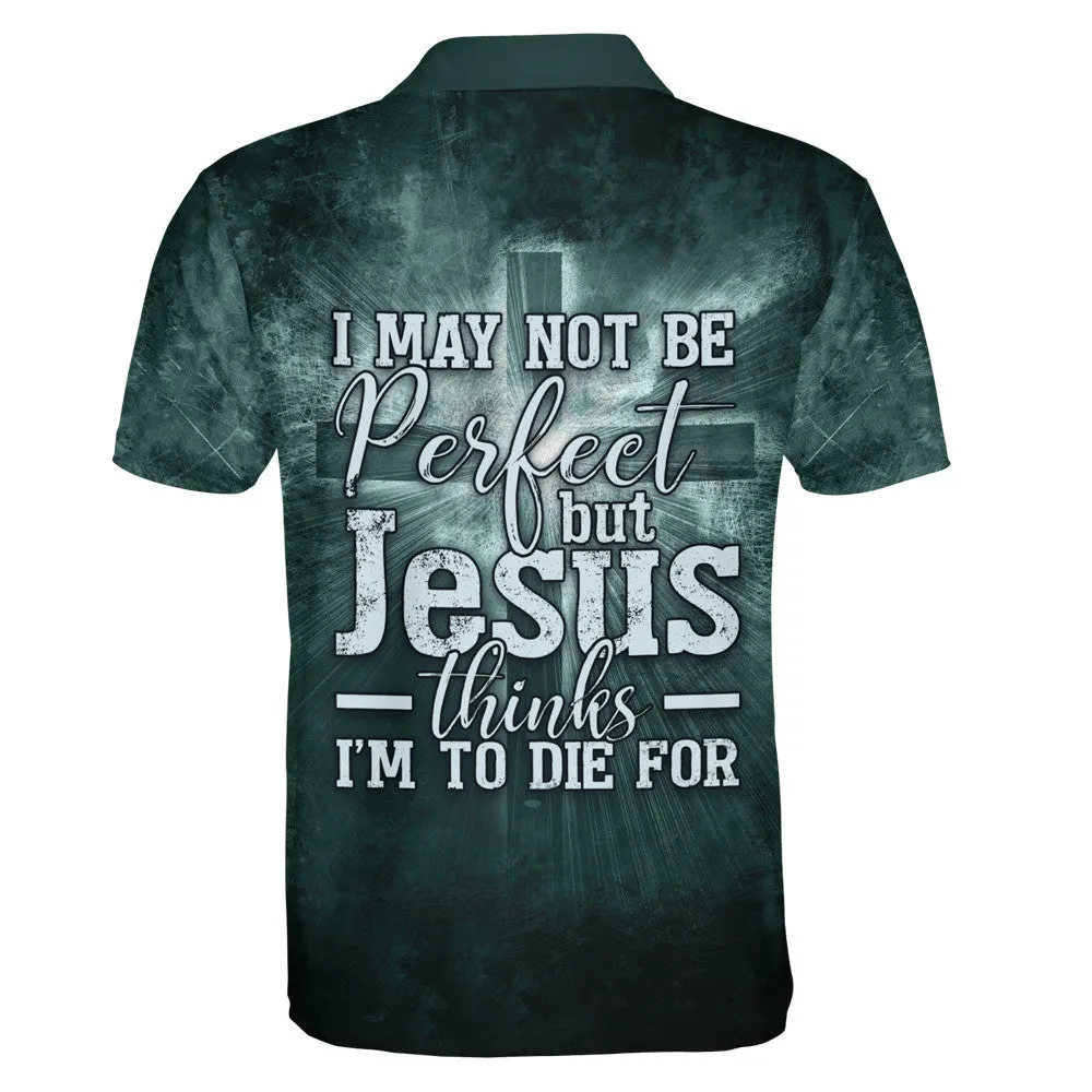 I May Not Be Perfect But Jesus Thinks I'm To Die For Polo Shirt - Christian Shirts & Shorts