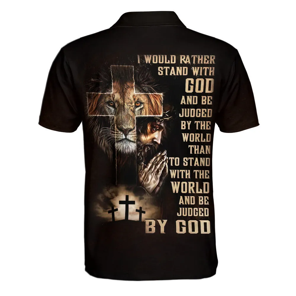 I Would Rather Stand With God And Be Judged By The World Than To Stand Polo Shirt - Christian Shirts & Shorts